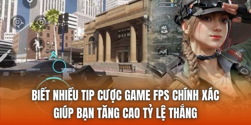 Biết nhiều tip cược game FPS chính xác giúp bạn tăng cao tỷ lệ thắng