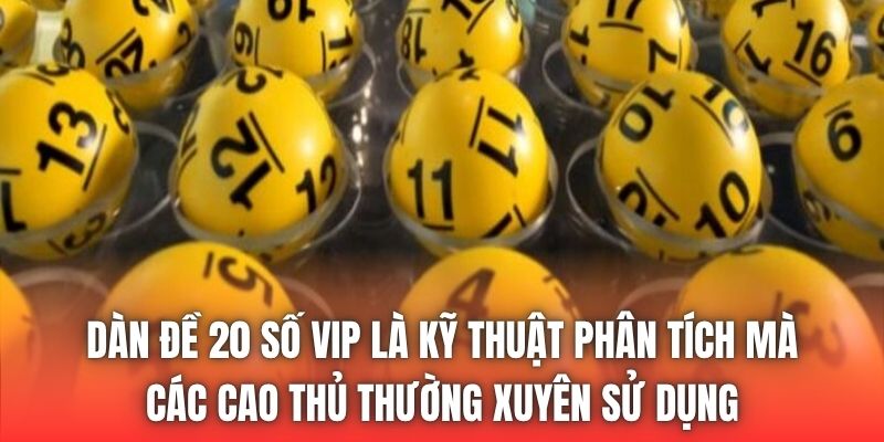Dàn đề 20 số vip là kỹ thuật phân tích mà các cao thủ thường xuyên sử dụng