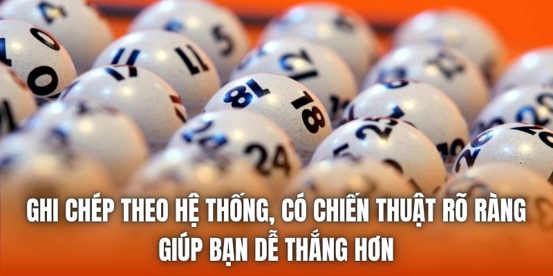 Ghi chép theo hệ thống, có chiến thuật rõ ràng giúp bạn dễ thắng hơn