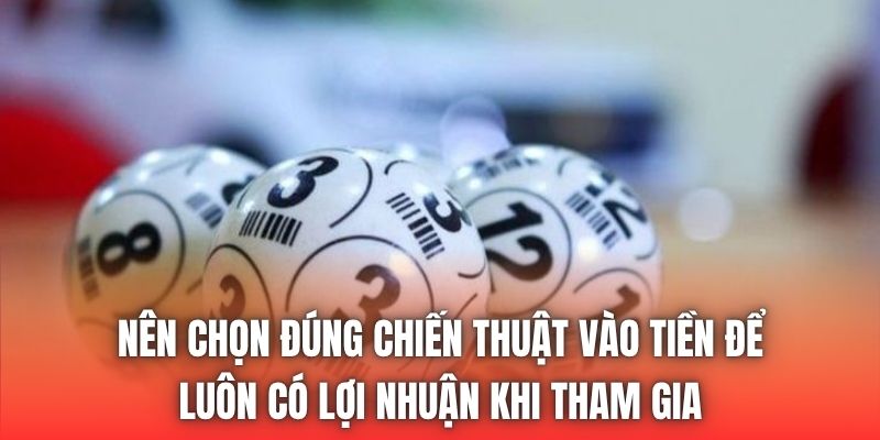 Nên chọn đúng chiến thuật vào tiền để luôn có lợi nhuận khi tham gia
