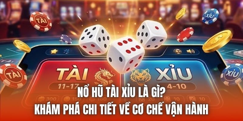 Nổ hũ tài xỉu là gì? Khám phá chi tiết về cơ chế vận hành