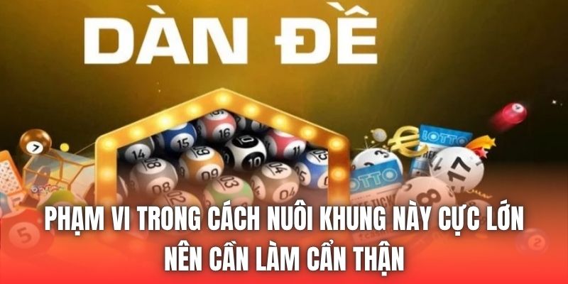 Phạm vi trong cách nuôi khung này cực lớn nên cần làm cẩn thận