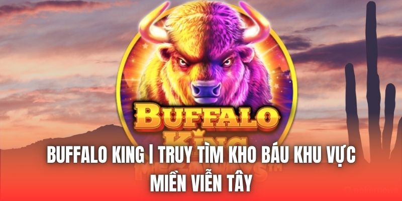 Buffalo King | Truy Tìm Kho Báu Khu Vực Miền Viễn Tây