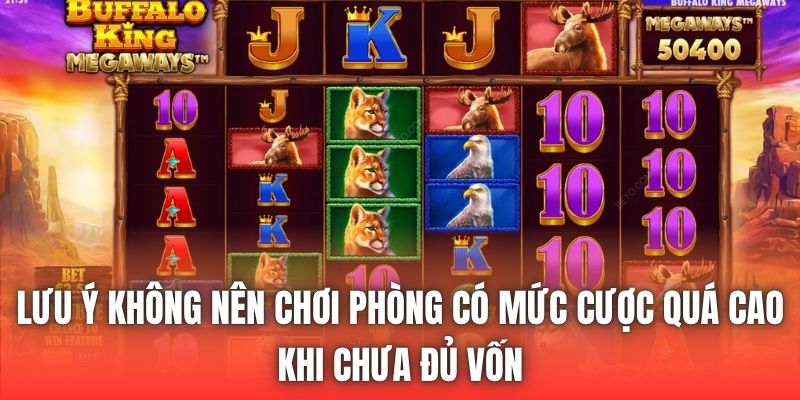 Lưu ý không nên chơi phòng có mức cược quá cao khi chưa đủ vốn