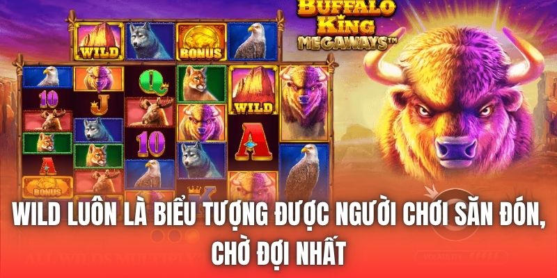 Wild luôn là biểu tượng được người chơi săn đón, chờ đợi nhất